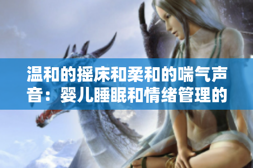 溫和的搖床和柔和的喘氣聲音：嬰兒睡眠和情緒管理的秘密