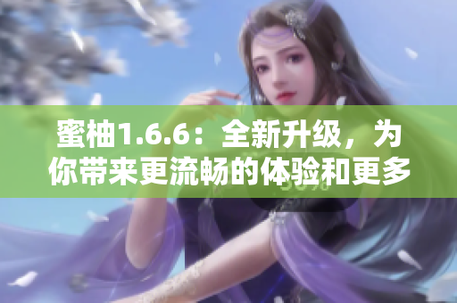 蜜柚1.6.6：全新升級(jí)，為你帶來(lái)更流暢的體驗(yàn)和更多創(chuàng)意玩法