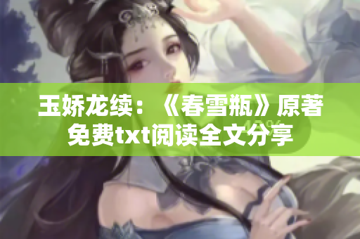 玉嬌龍續(xù)：《春雪瓶》原著免費(fèi)txt閱讀全文分享