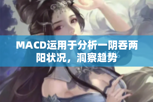 MACD運(yùn)用于分析一陰吞兩陽(yáng)狀況，洞察趨勢(shì)