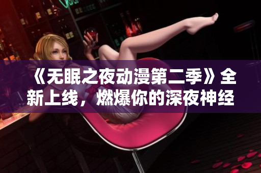 《無眠之夜動漫第二季》全新上線，燃爆你的深夜神經(jīng)！