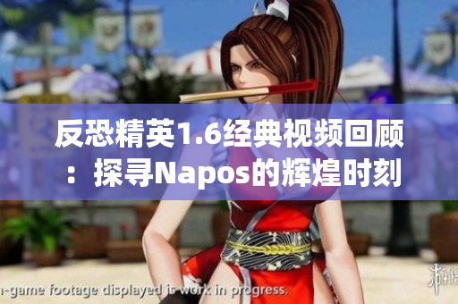 反恐精英1.6經(jīng)典視頻回顧：探尋Napos的輝煌時刻