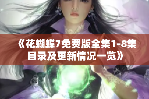 《花蝴蝶7免費(fèi)版全集1-8集目錄及更新情況一覽》