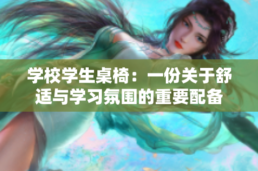 學校學生桌椅：一份關(guān)于舒適與學習氛圍的重要配備