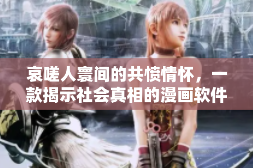 哀嗟人寰間的共憤情懷，一款揭示社會(huì)真相的漫畫軟件悄然問(wèn)世