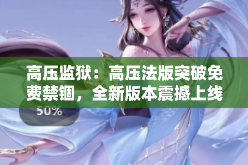 高壓監(jiān)獄：高壓法版突破免費禁錮，全新版本震撼上線