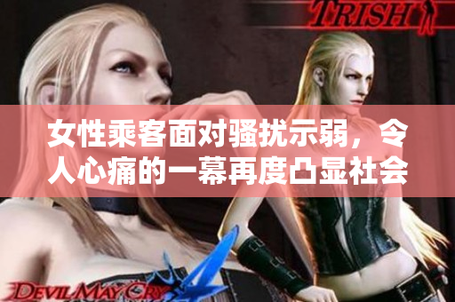 女性乘客面對騷擾示弱，令人心痛的一幕再度凸顯社會問題