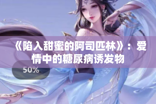 《陷入甜蜜的阿司匹林》：愛情中的糖尿病誘發(fā)物