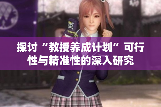 探討“教授養(yǎng)成計(jì)劃”可行性與精準(zhǔn)性的深入研究