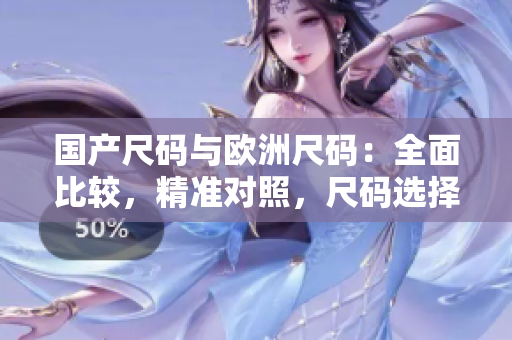 國產(chǎn)尺碼與歐洲尺碼：全面比較，精準對照，尺碼選擇指南