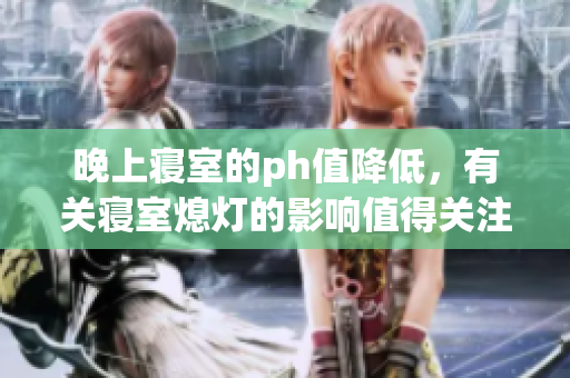 晚上寢室的ph值降低，有關(guān)寢室熄燈的影響值得關(guān)注