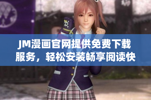 JM漫畫官網(wǎng)提供免費(fèi)下載服務(wù)，輕松安裝暢享閱讀快樂！