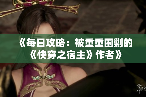 《每日攻略：被重重圍剿的《快穿之宿主》作者》