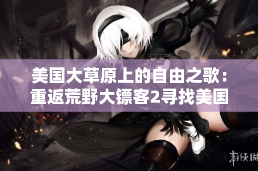 美國(guó)大草原上的自由之歌：重返荒野大鏢客2尋找美國(guó)野花