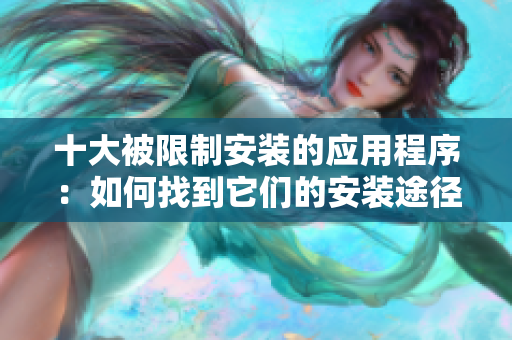 十大被限制安裝的應(yīng)用程序：如何找到它們的安裝途徑？