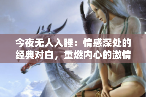 今夜無人入睡：情感深處的經(jīng)典對白，重燃內(nèi)心的激情與渴望