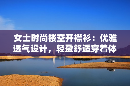 女士時尚鏤空開襟衫：優(yōu)雅透氣設計，輕盈舒適穿著體驗