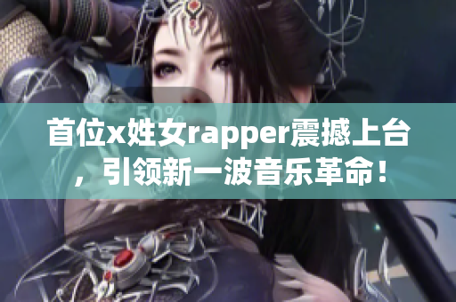 首位x姓女rapper震撼上臺(tái)，引領(lǐng)新一波音樂革命！