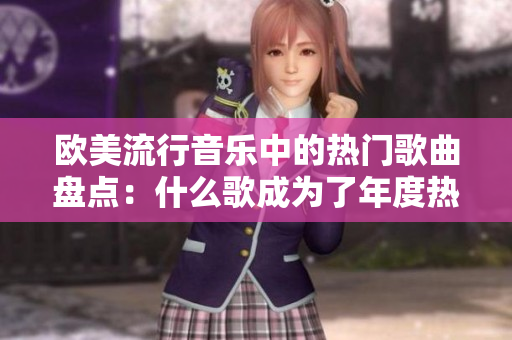 歐美流行音樂中的熱門歌曲盤點：什么歌成為了年度熱曲？