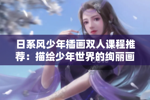 日系風少年插畫雙人課程推薦：描繪少年世界的絢麗畫筆