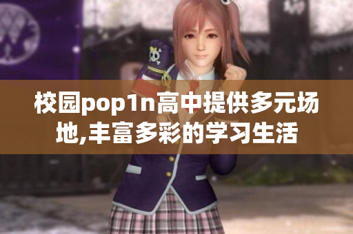 校園pop1n高中提供多元場地,豐富多彩的學習生活