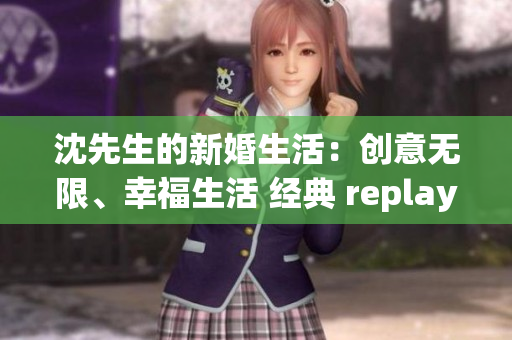 沈先生的新婚生活：創(chuàng)意無限、幸福生活 經(jīng)典 replay