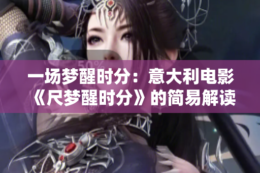 一場夢醒時分：意大利電影《尺夢醒時分》的簡易解讀