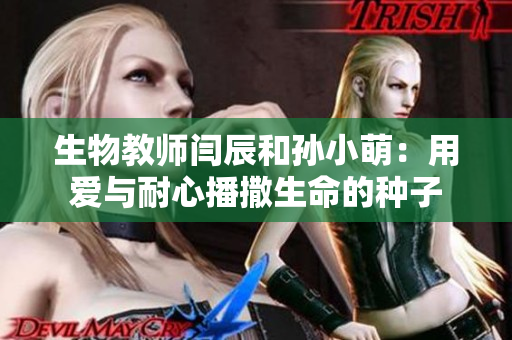 生物教師閆辰和孫小萌：用愛與耐心播撒生命的種子