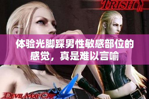 體驗光腳踩男性敏感部位的感覺，真是難以言喻