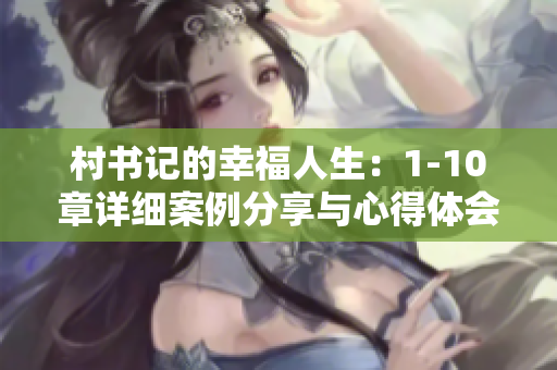 村書記的幸福人生：1-10章詳細(xì)案例分享與心得體會