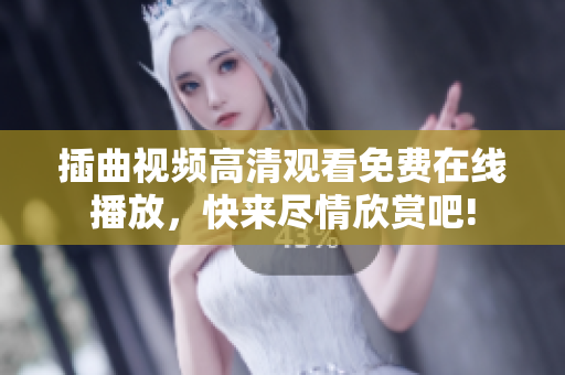 插曲視頻高清觀看免費(fèi)在線播放，快來盡情欣賞吧!