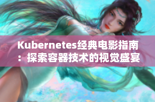 Kubernetes經(jīng)典電影指南：探索容器技術(shù)的視覺盛宴