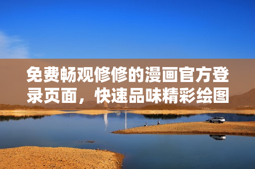 免費(fèi)暢觀修修的漫畫官方登錄頁(yè)面，快速品味精彩繪圖世界！