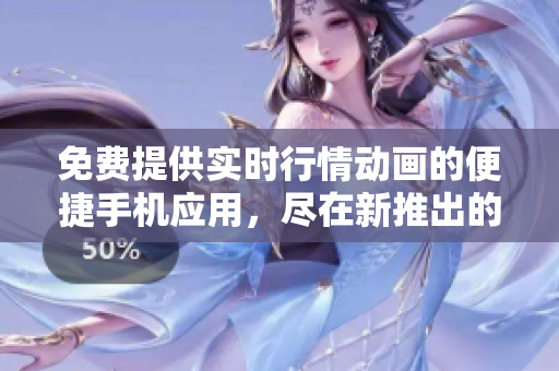 免費(fèi)提供實(shí)時(shí)行情動(dòng)畫的便捷手機(jī)應(yīng)用，盡在新推出的網(wǎng)站平臺(tái)