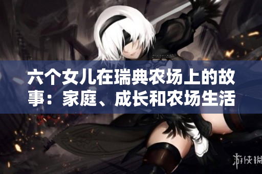六個(gè)女兒在瑞典農(nóng)場(chǎng)上的故事：家庭、成長(zhǎng)和農(nóng)場(chǎng)生活