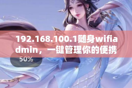 192.168.100.1隨身wifiadmin，一鍵管理你的便攜網(wǎng)絡(luò)