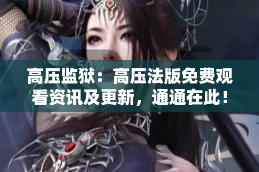 高壓監(jiān)獄：高壓法版免費(fèi)觀看資訊及更新，通通在此！