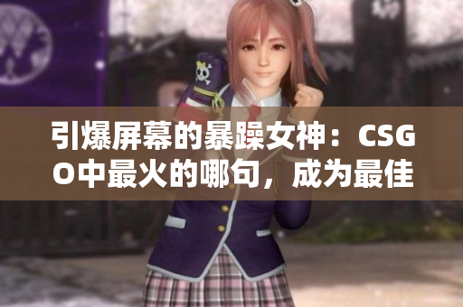 引爆屏幕的暴躁女神：CSGO中最火的哪句，成為最佳開荒秘籍