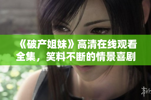 《破產(chǎn)姐妹》高清在線觀看全集，笑料不斷的情景喜劇大放送！