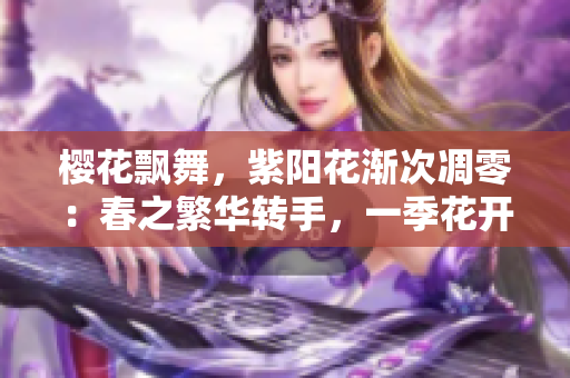 櫻花飄舞，紫陽(yáng)花漸次凋零：春之繁華轉(zhuǎn)手，一季花開(kāi)如夢(mèng)