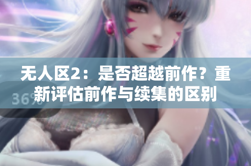 無人區(qū)2：是否超越前作？重新評估前作與續(xù)集的區(qū)別