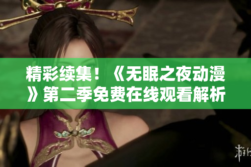 精彩續(xù)集！《無(wú)眠之夜動(dòng)漫》第二季免費(fèi)在線觀看解析