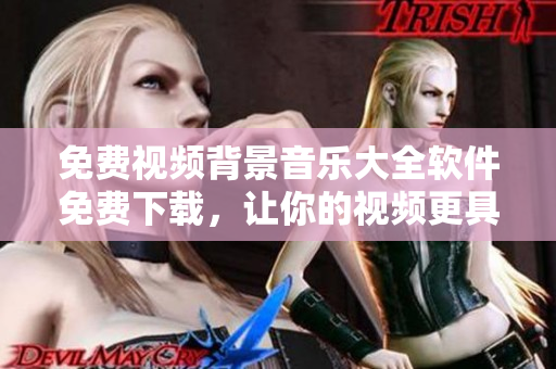 免費(fèi)視頻背景音樂大全軟件免費(fèi)下載，讓你的視頻更具魅力