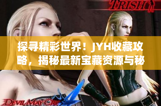 探尋精彩世界！JYH收藏攻略，揭秘最新寶藏資源與秘籍