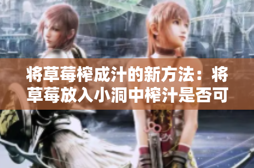 將草莓榨成汁的新方法：將草莓放入小洞中榨汁是否可行？