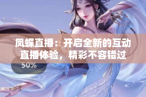 鳳蝶直播：開啟全新的互動(dòng)直播體驗(yàn)，精彩不容錯(cuò)過