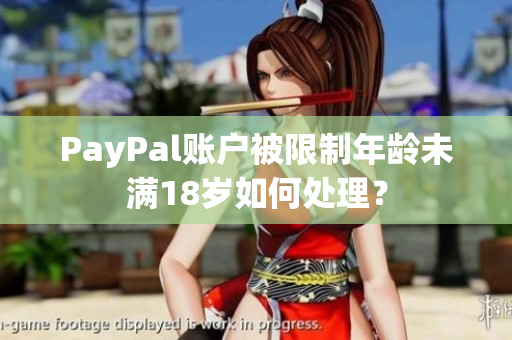 PayPal賬戶被限制年齡未滿18歲如何處理？
