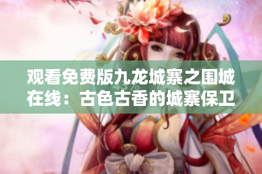 觀看免費版九龍城寨之圍城在線：古色古香的城寨保衛(wèi)戰(zhàn)再現(xiàn)！