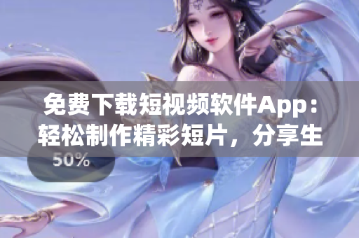 免費(fèi)下載短視頻軟件App：輕松制作精彩短片，分享生活點(diǎn)滴