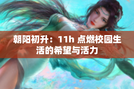 朝陽初升：11h 點(diǎn)燃校園生活的希望與活力